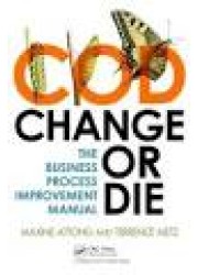 Change or Die : The Business Process Improvement Manual